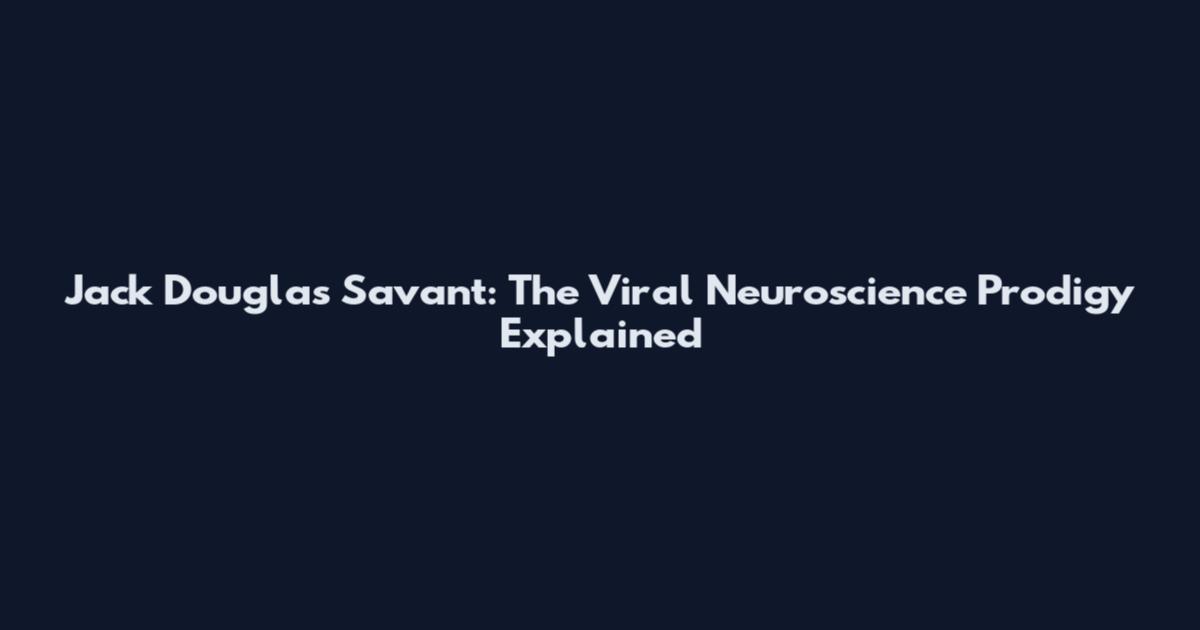Jack Douglas Savant: The Viral Neuroscience Prodigy Explained