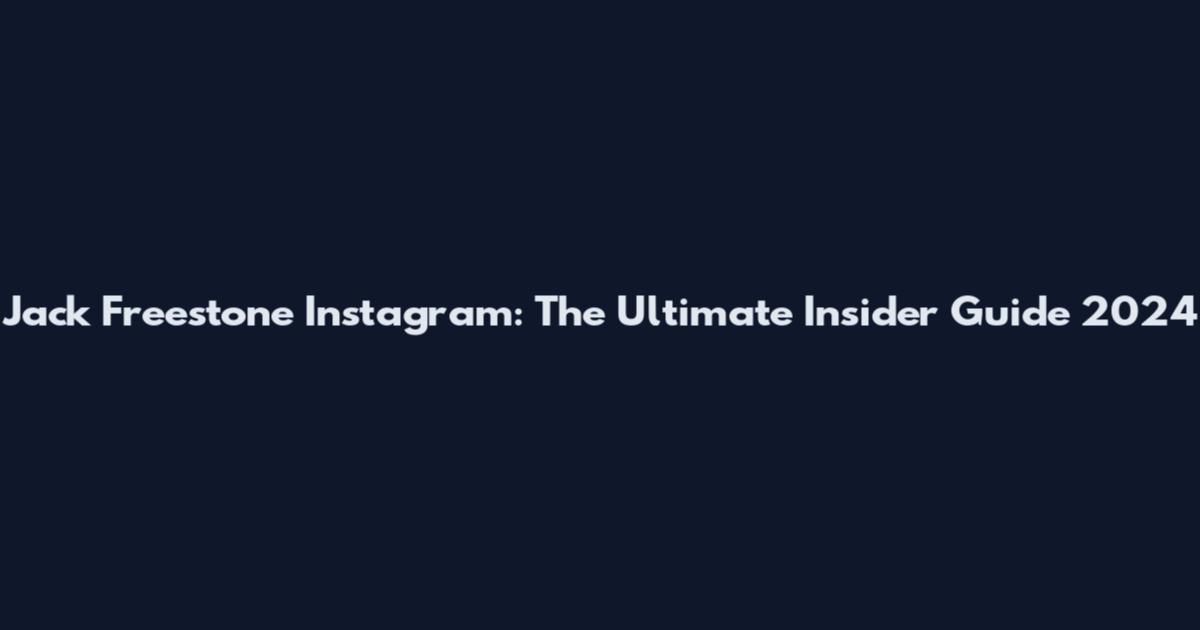 Jack Freestone Instagram: The Ultimate Insider Guide 2024