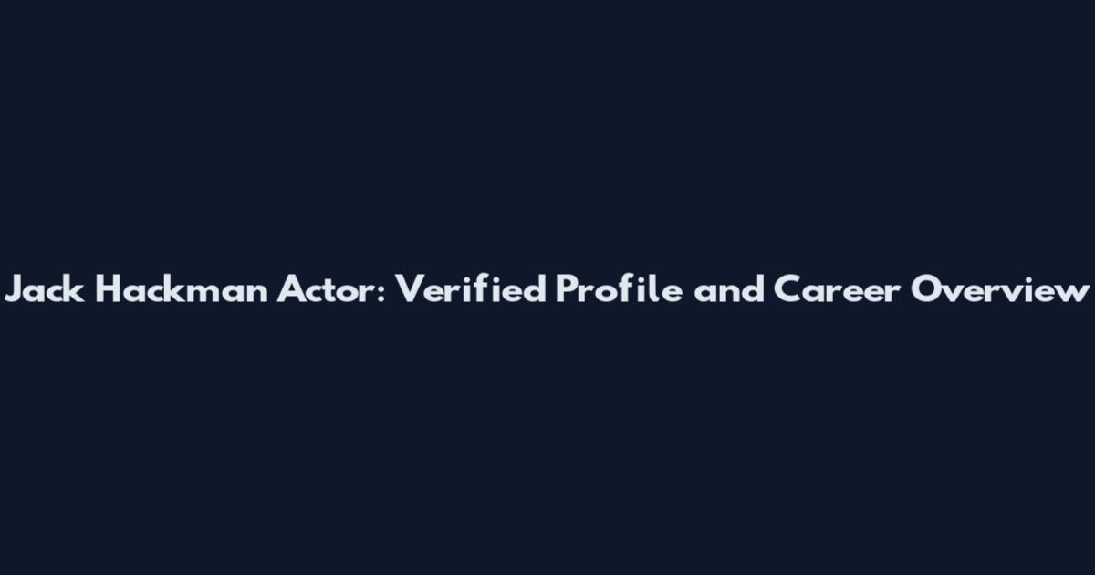 Jack Hackman Actor: Verified Profile and Career Overview