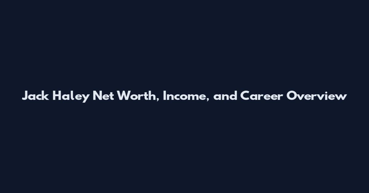 Jack Haley Net Worth, Income, and Career Overview