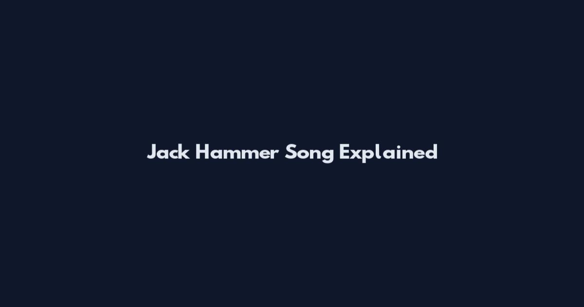 Jack Hammer Song Explained