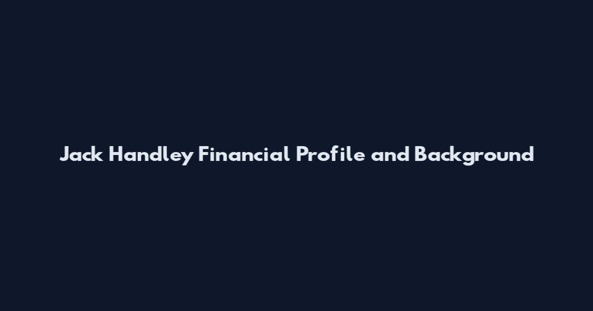 Jack Handley Financial Profile and Background