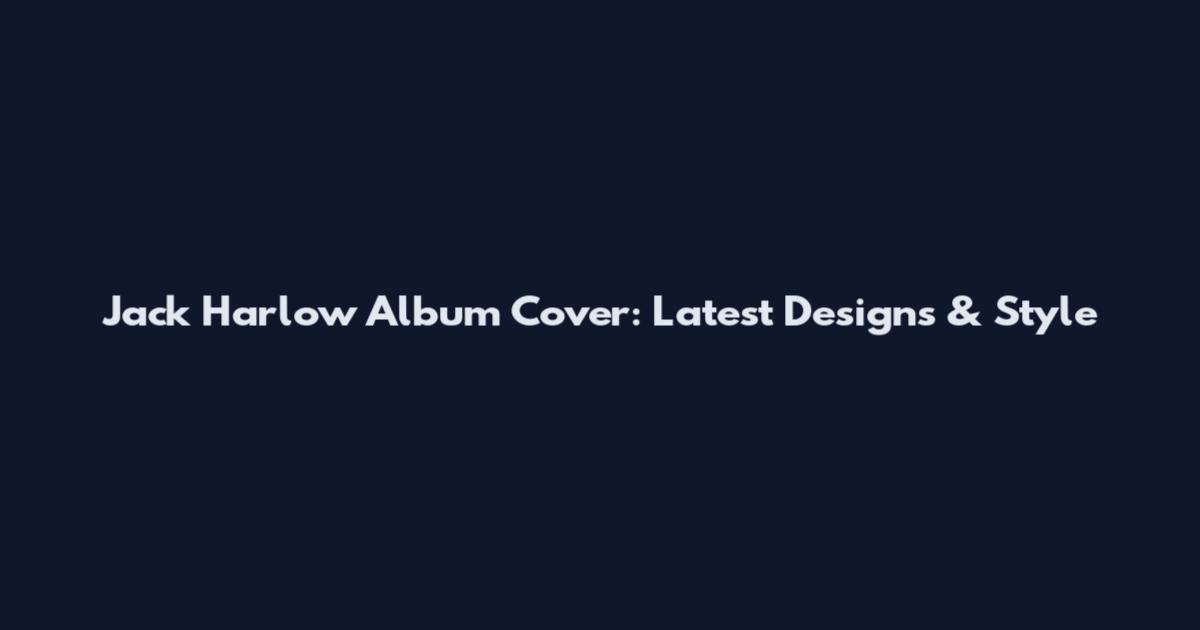 Jack Harlow Album Cover: Latest Designs & Style