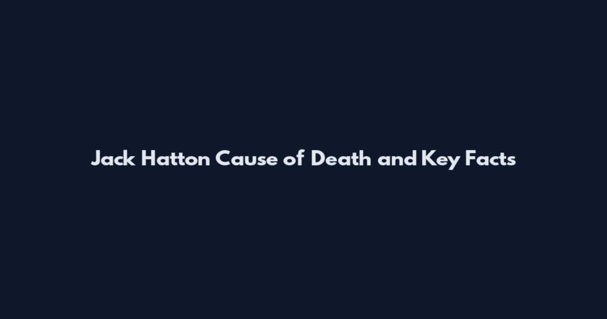 Jack Hatton Cause of Death and Key Facts