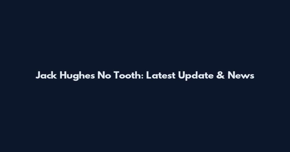 Jack Hughes No Tooth: Latest Update & News