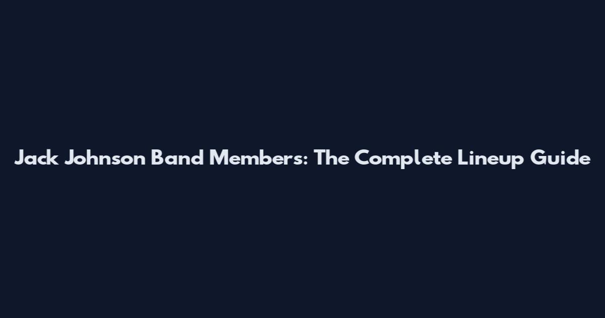 Jack Johnson Band Members: The Complete Lineup Guide