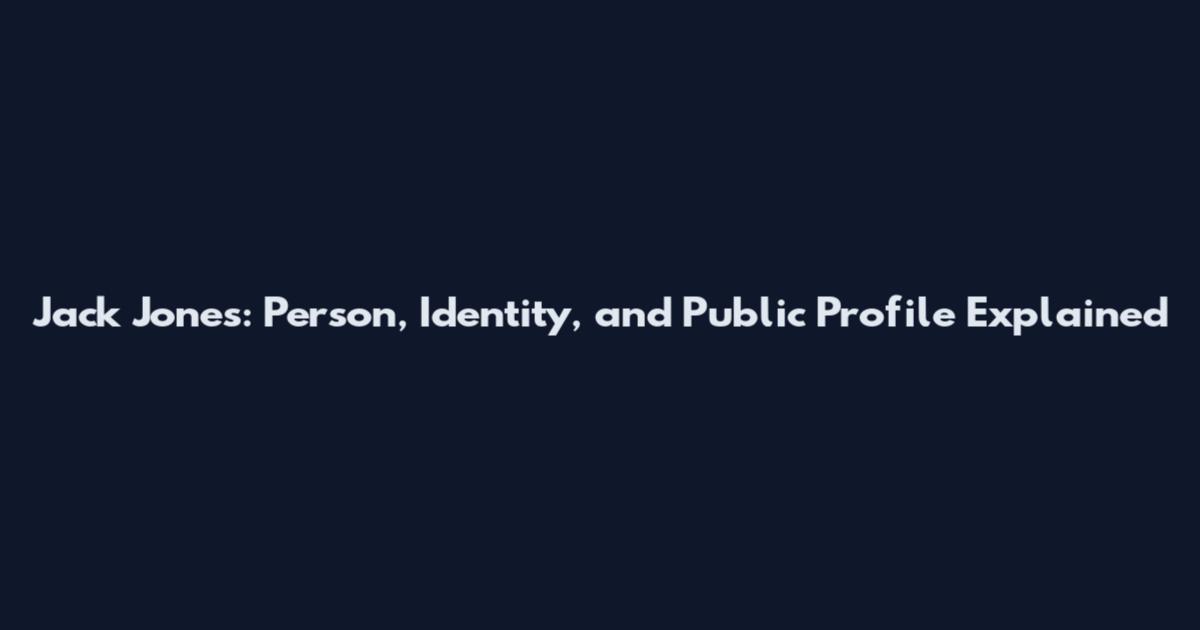 Jack Jones: Person, Identity, and Public Profile Explained