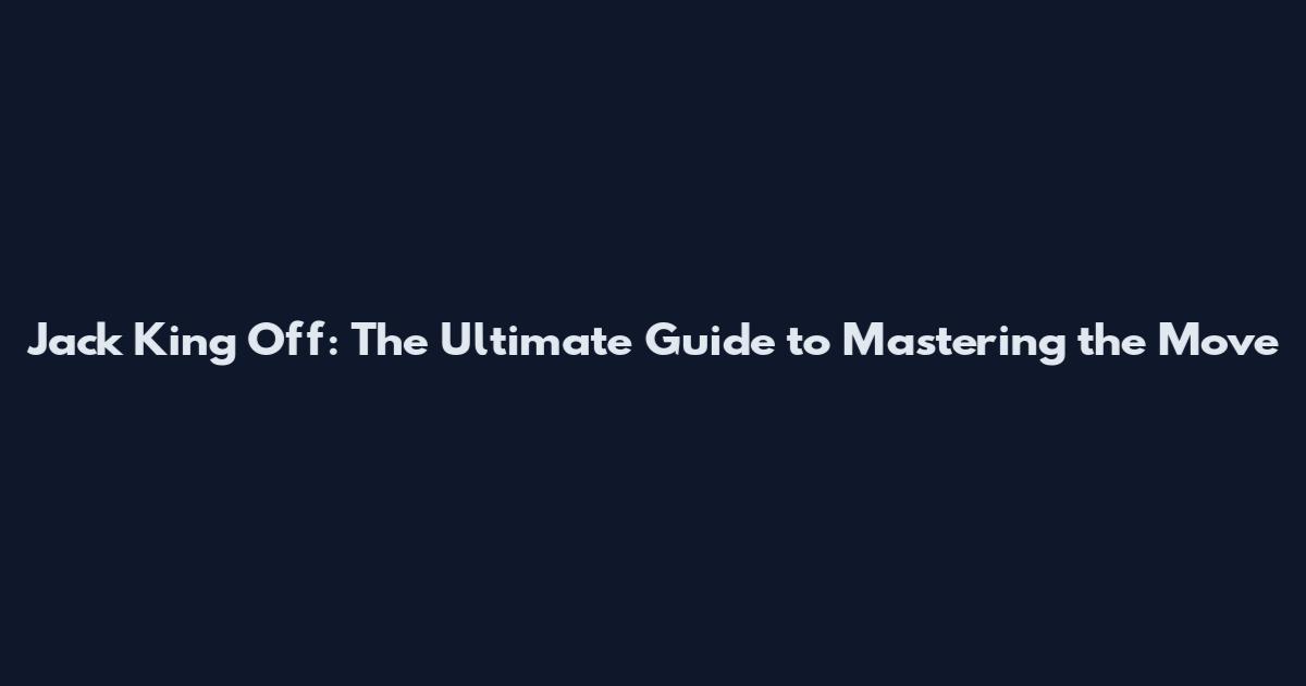 Jack King Off: The Ultimate Guide to Mastering the Move