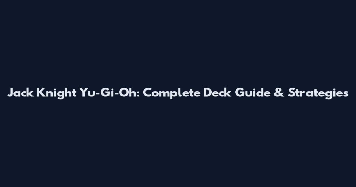 Jack Knight Yu-Gi-Oh: Complete Deck Guide & Strategies