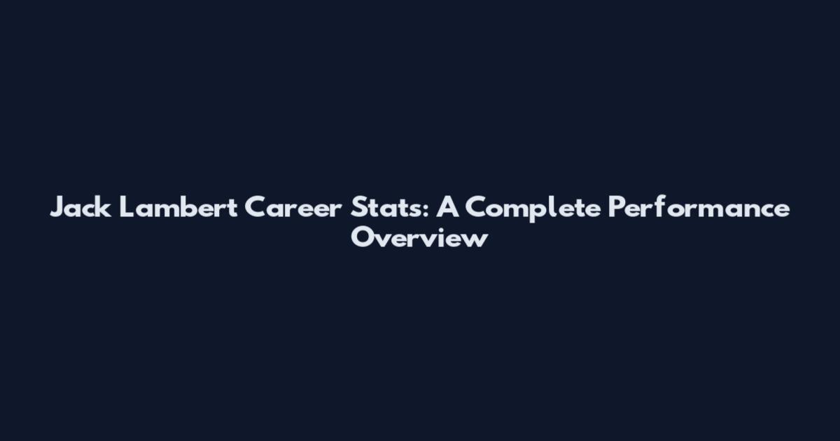 Jack Lambert Career Stats: A Complete Performance Overview