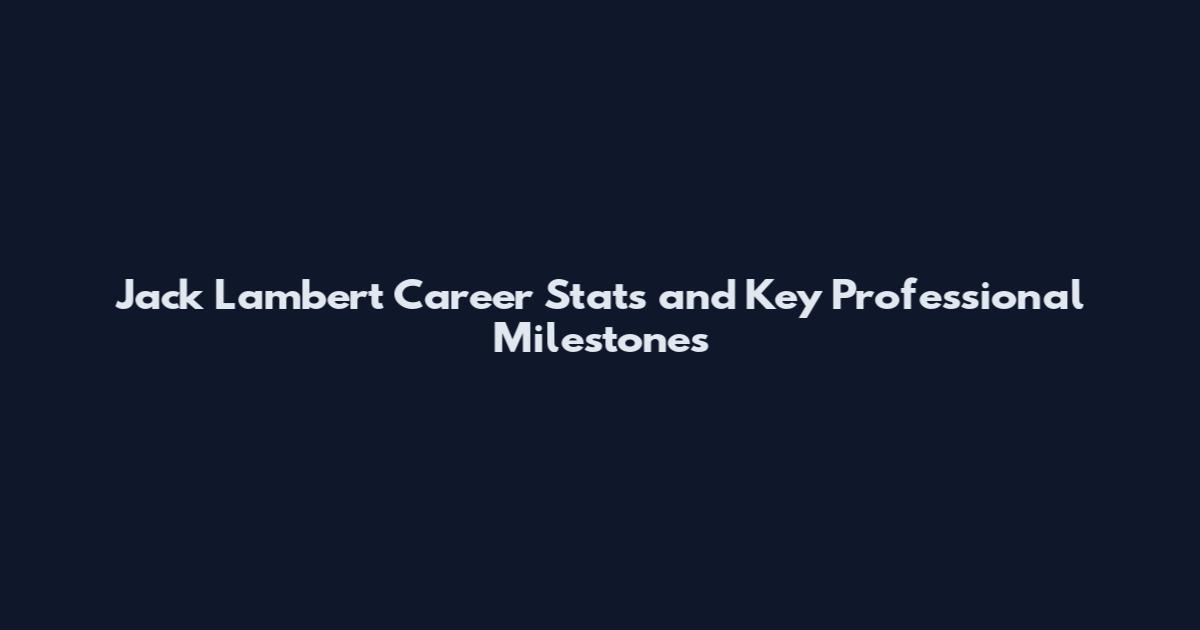 Jack Lambert Career Stats and Key Professional Milestones