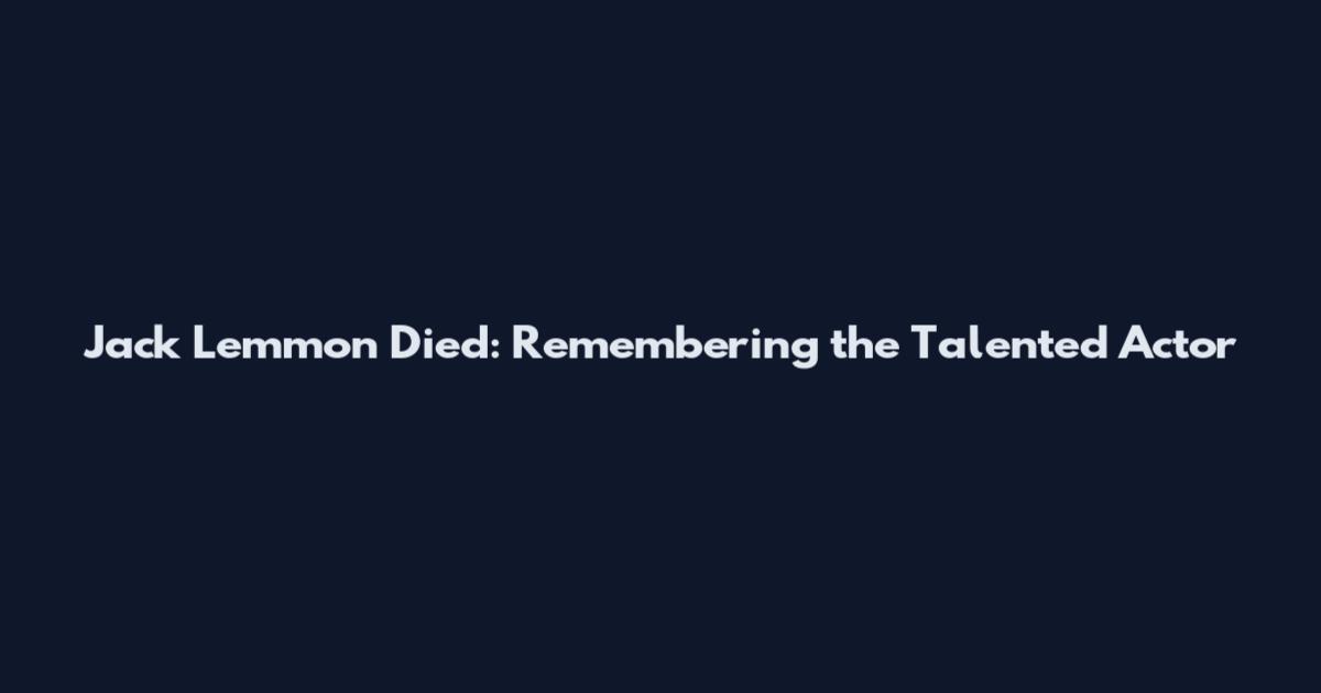 Jack Lemmon Died: Remembering the Talented Actor