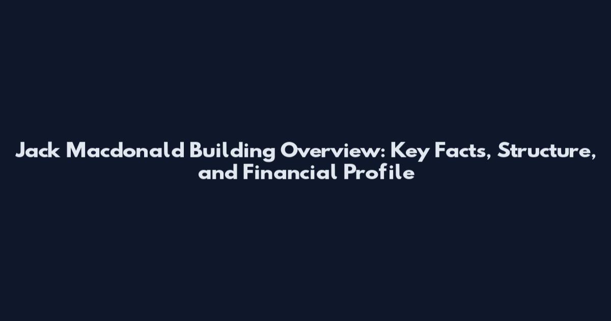 Jack Macdonald Building Overview: Key Facts, Structure, and Financial Profile