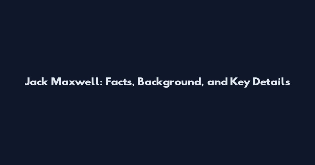 Jack Maxwell: Facts, Background, and Key Details