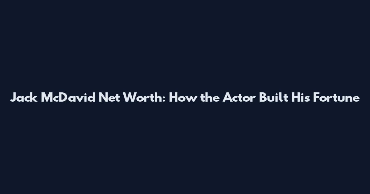 Jack McDavid Net Worth: How the Actor Built His Fortune