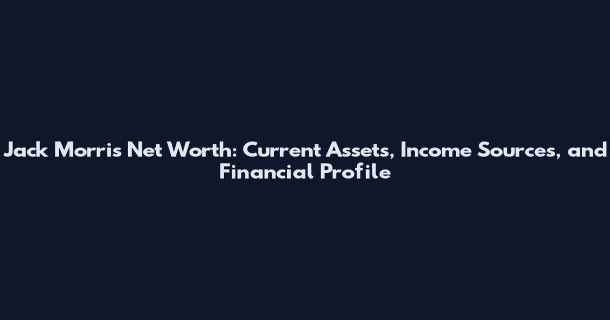 Jack Morris Net Worth: Current Assets, Income Sources, and Financial Profile