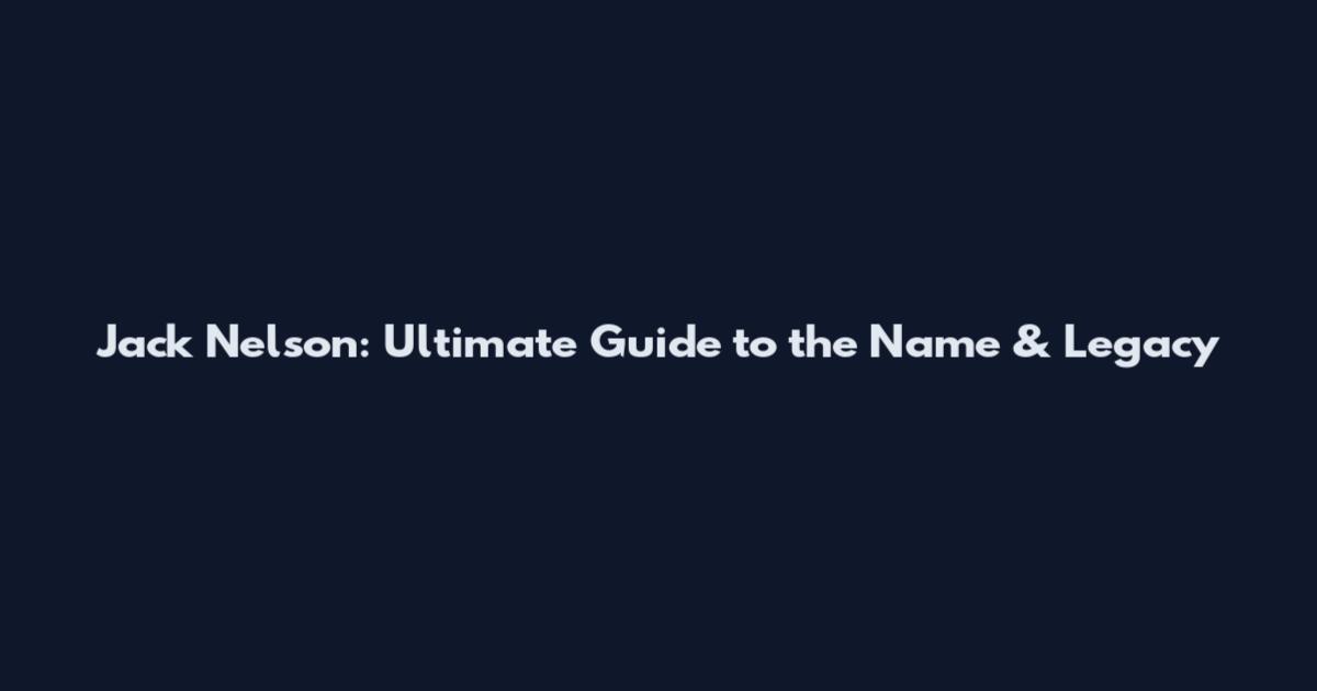 Jack Nelson: Ultimate Guide to the Name & Legacy