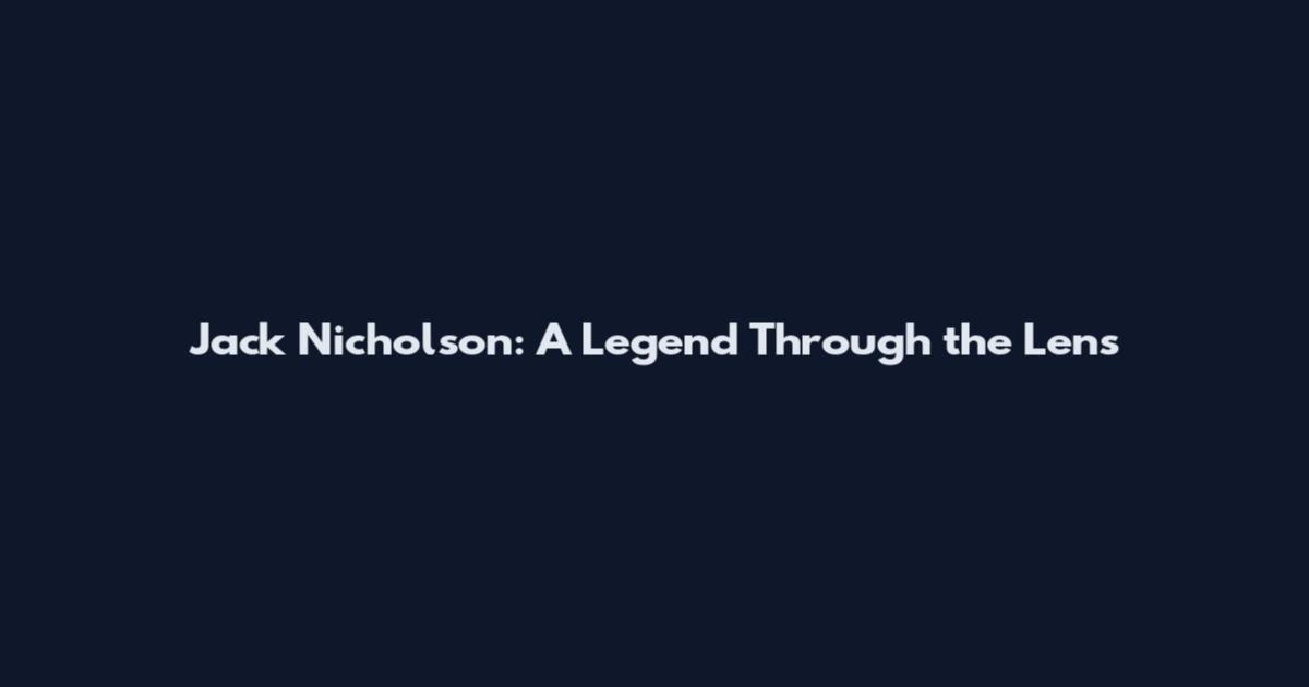 Jack Nicholson: A Legend Through the Lens