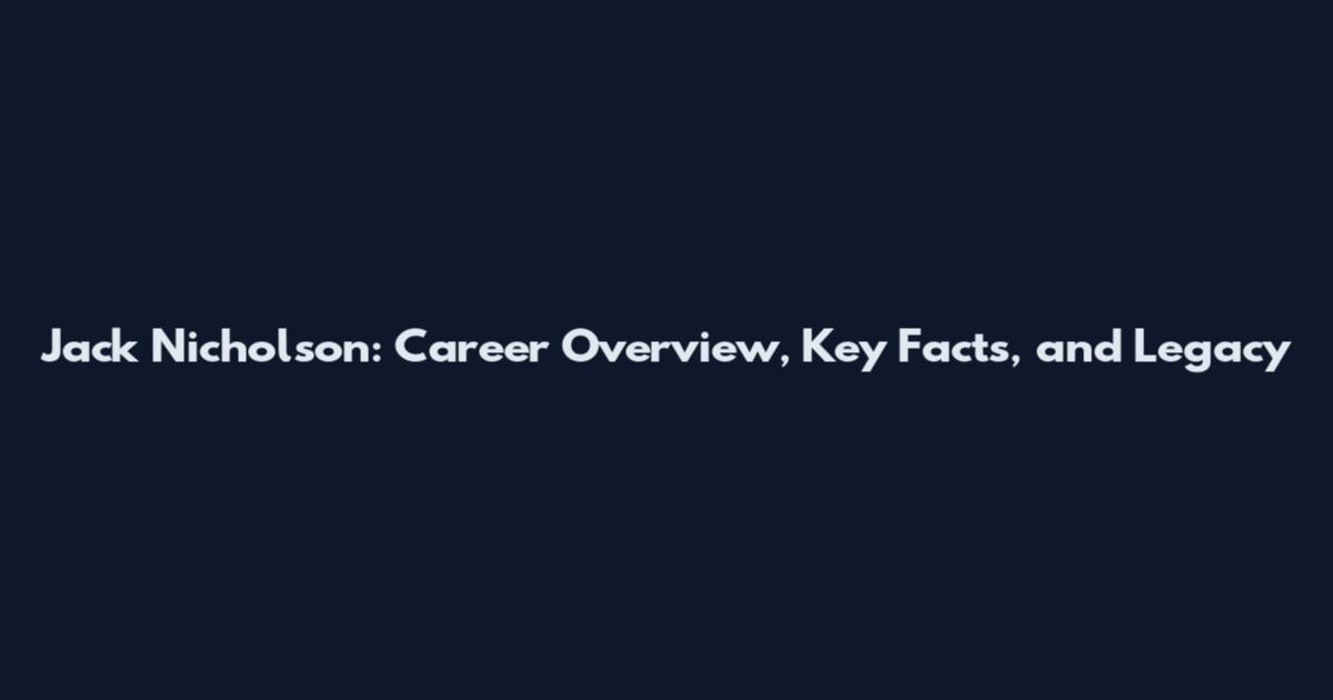 Jack Nicholson: Career Overview, Key Facts, and Legacy
