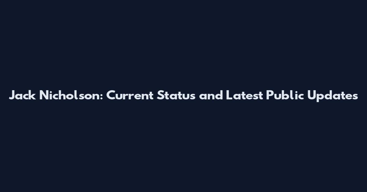 Jack Nicholson: Current Status and Latest Public Updates