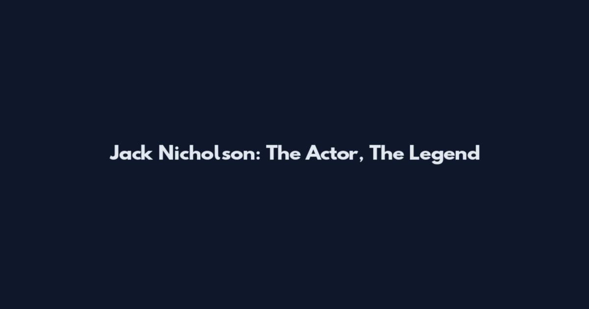 Jack Nicholson: The Actor, The Legend