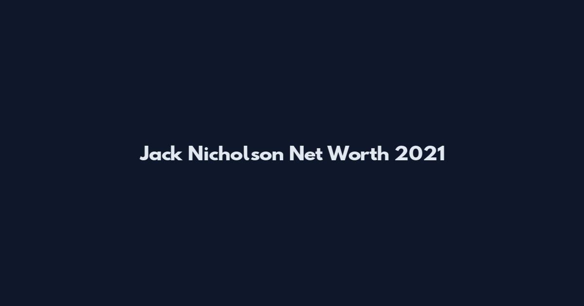 Jack Nicholson Net Worth 2021