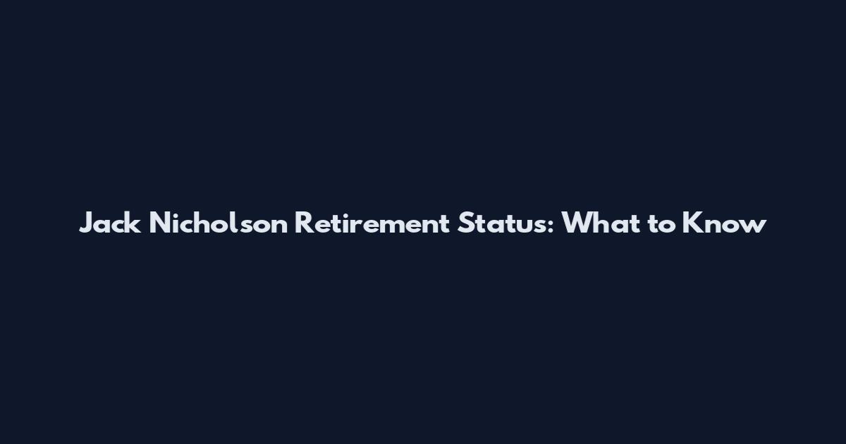 Jack Nicholson Retirement Status: What to Know