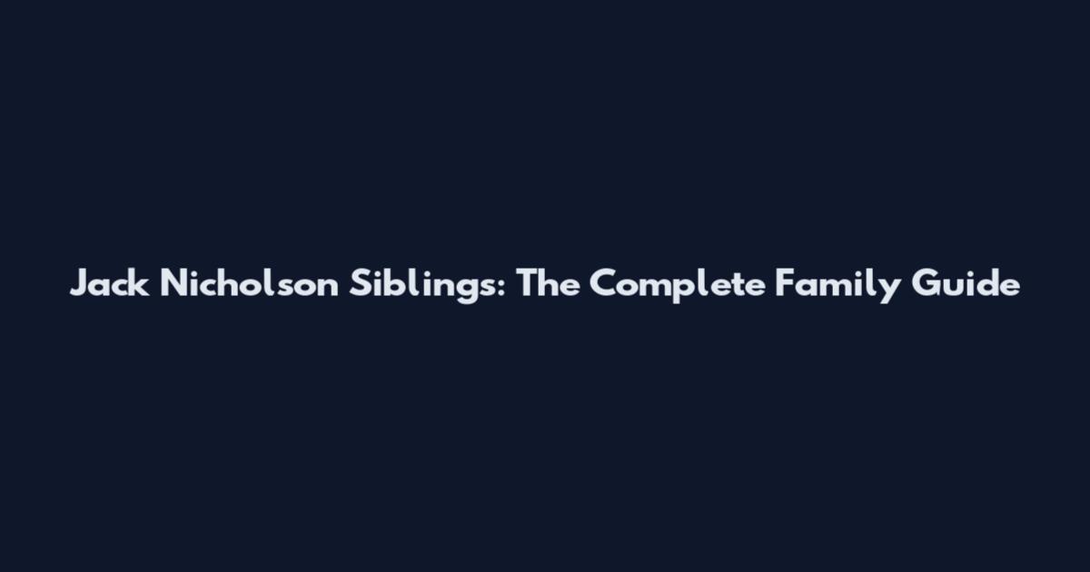 Jack Nicholson Siblings: The Complete Family Guide