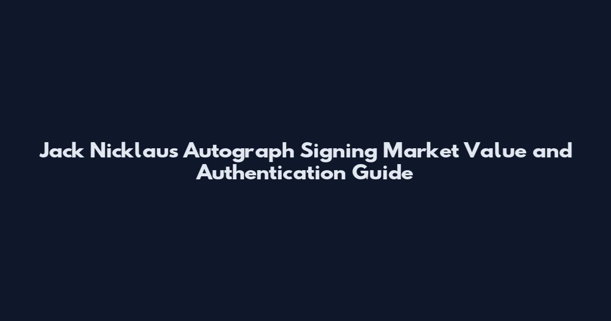 Jack Nicklaus Autograph Signing Market Value and Authentication Guide