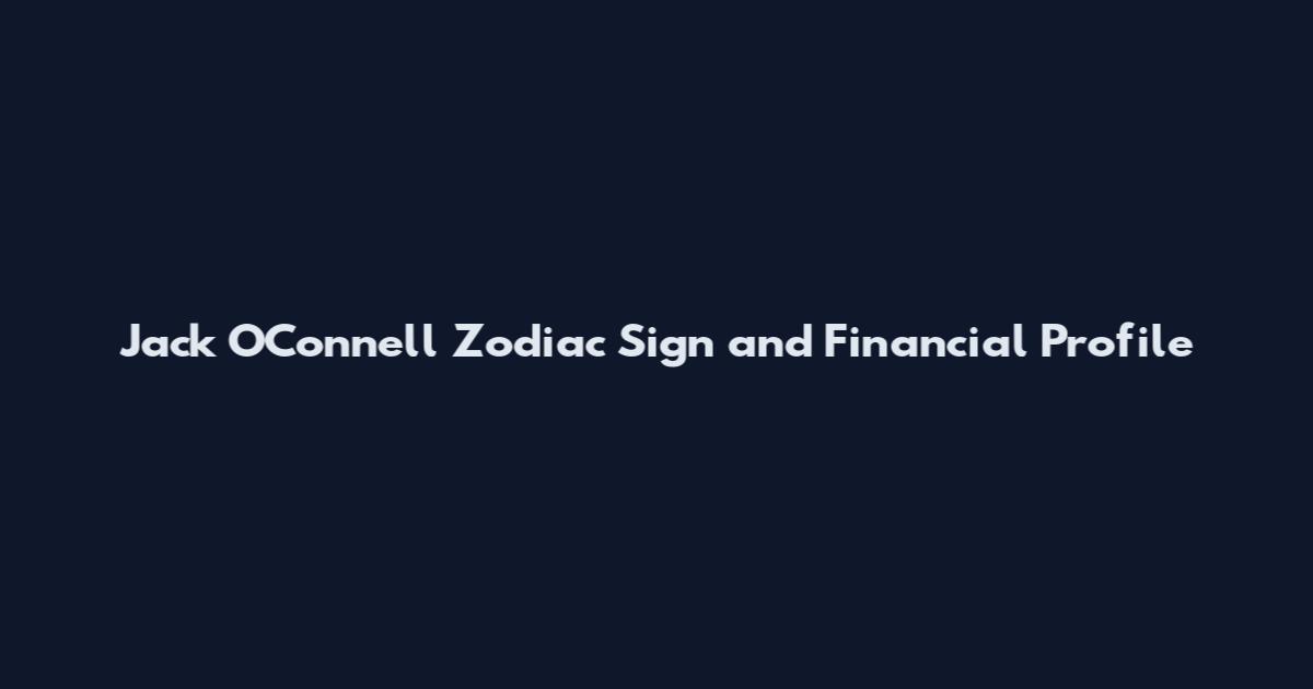 Jack O'Connell Zodiac Sign and Financial Profile