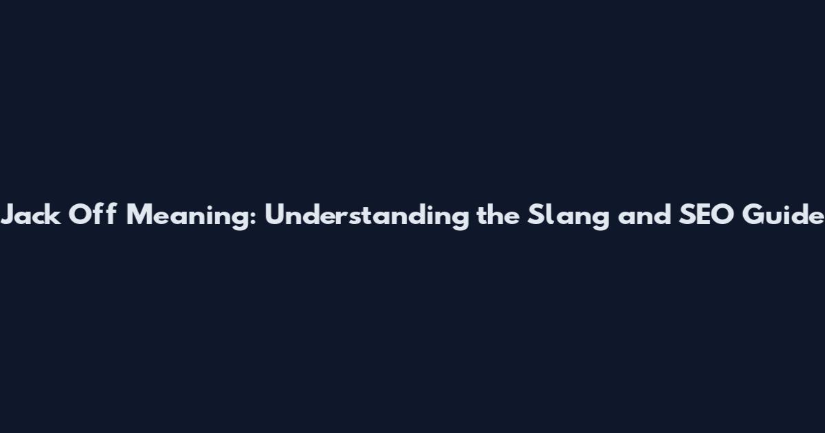 Jack Off Meaning: Understanding the Slang and SEO Guide