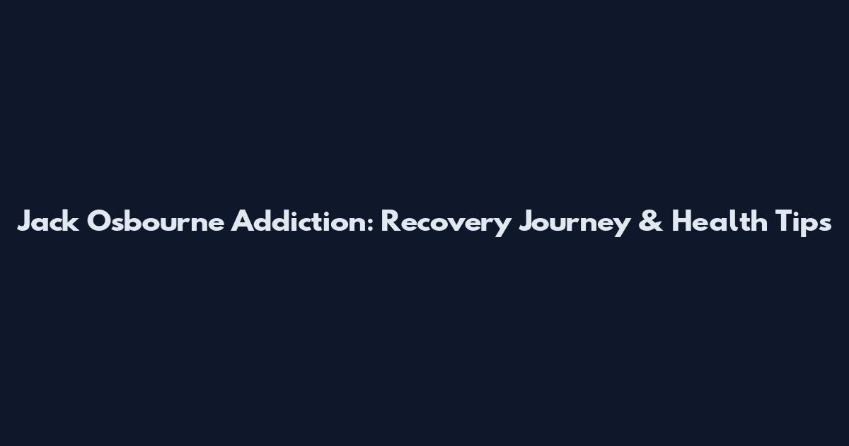 Jack Osbourne Addiction: Recovery Journey & Health Tips