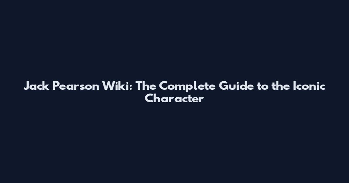 Jack Pearson Wiki: The Complete Guide to the Iconic Character