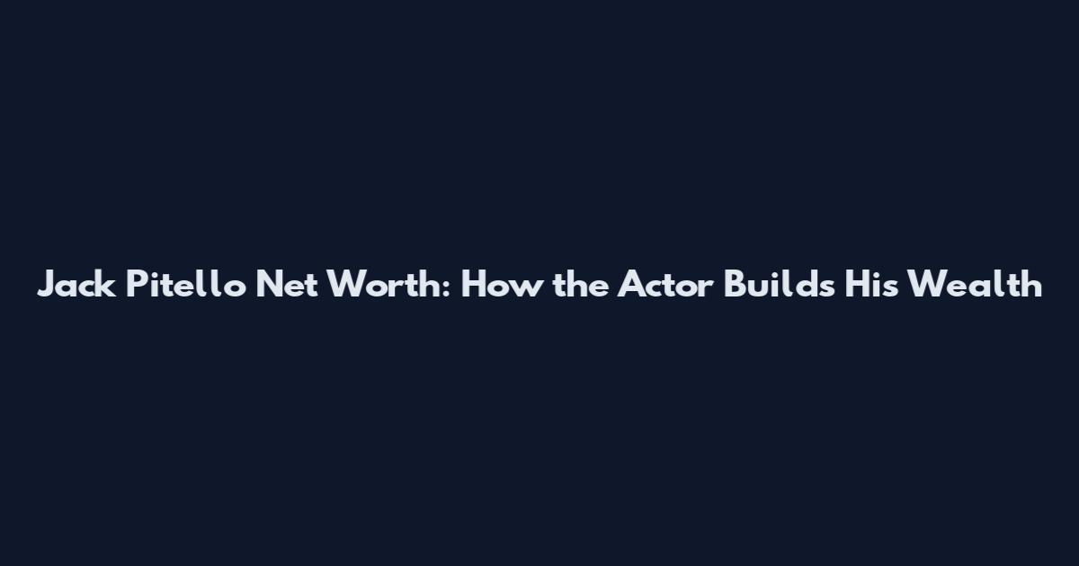 Jack Pitello Net Worth: How the Actor Builds His Wealth
