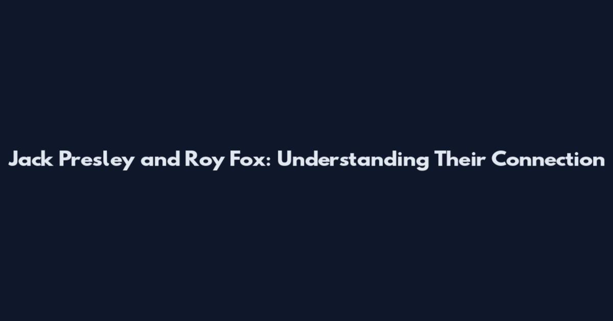 Jack Presley and Roy Fox: Understanding Their Connection
