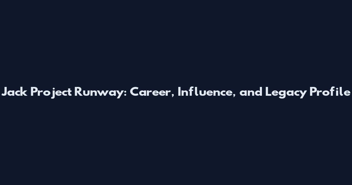 Jack Project Runway: Career, Influence, and Legacy Profile