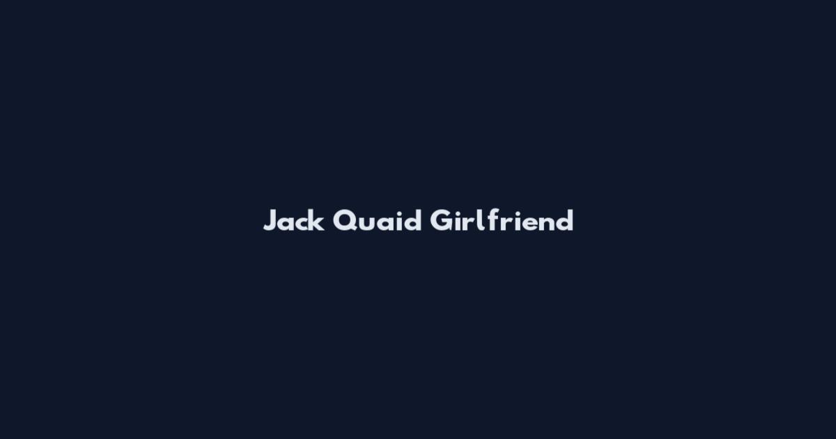 Jack Quaid Girlfriend