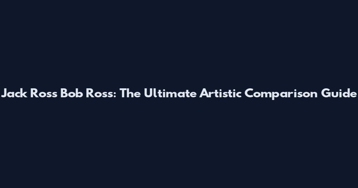 Jack Ross Bob Ross: The Ultimate Artistic Comparison Guide