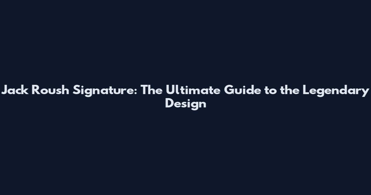 Jack Roush Signature: The Ultimate Guide to the Legendary Design