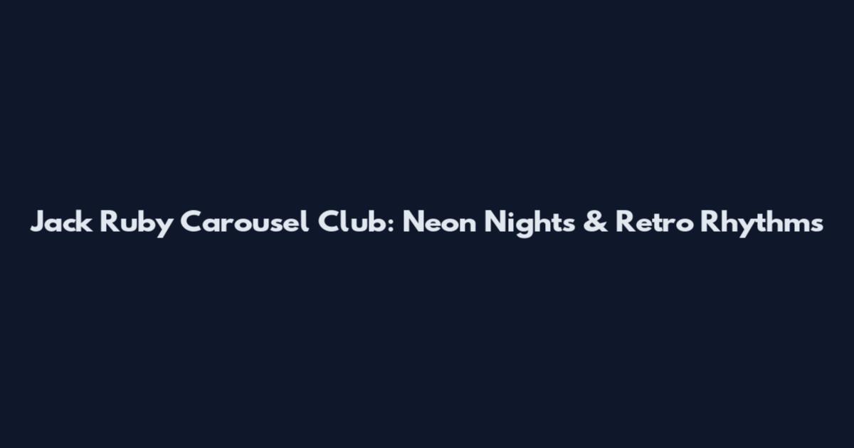 Jack Ruby Carousel Club: Neon Nights & Retro Rhythms