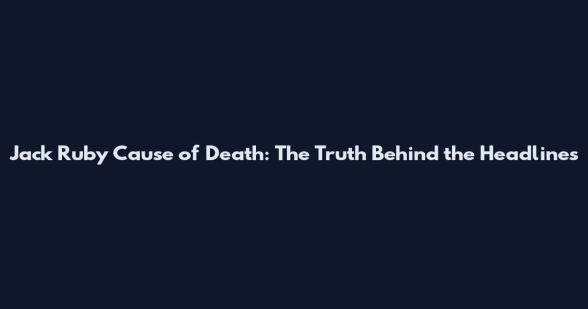 Jack Ruby Cause of Death: The Truth Behind the Headlines