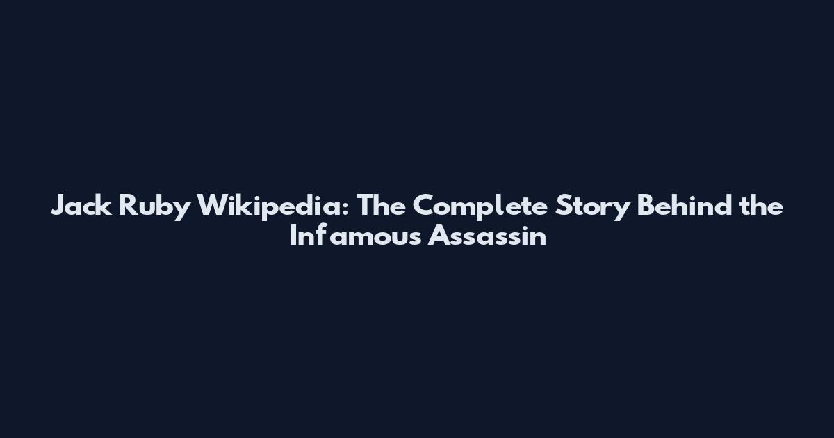 Jack Ruby Wikipedia: The Complete Story Behind the Infamous Assassin