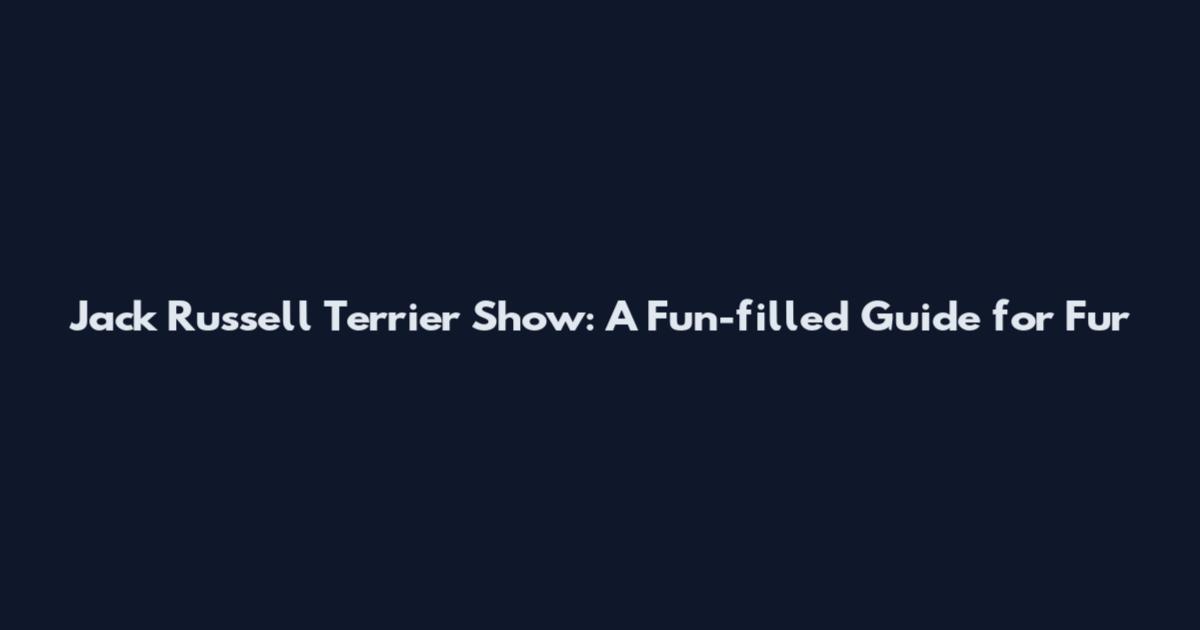 Jack Russell Terrier Show: A Fun-filled Guide for Fur