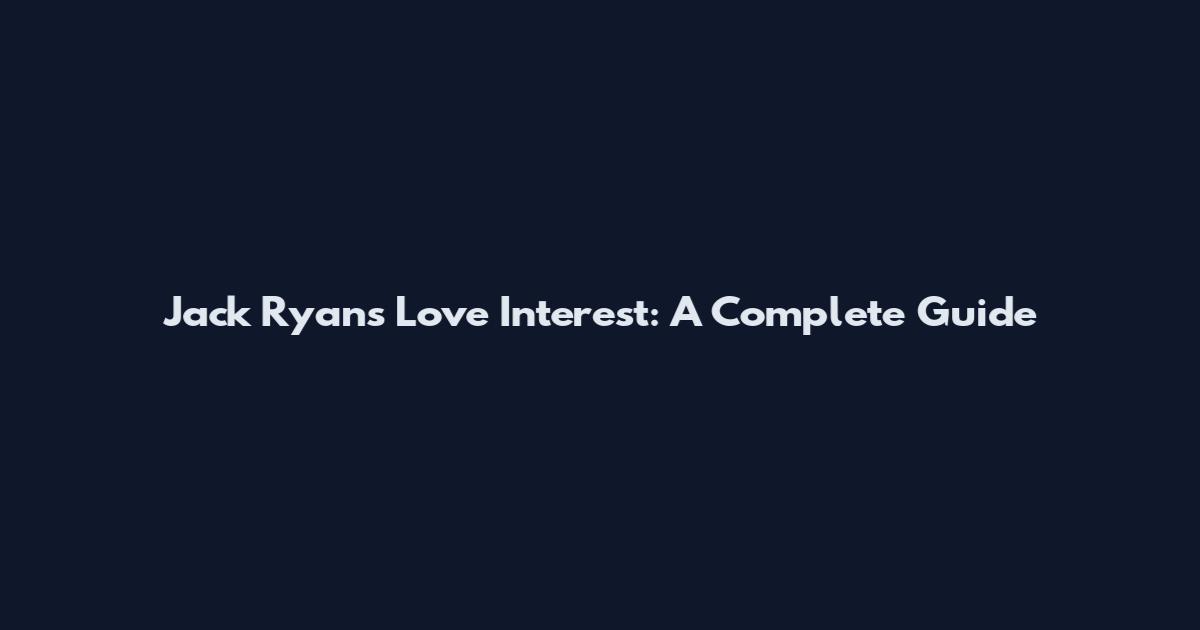 Jack Ryan's Love Interest: A Complete Guide