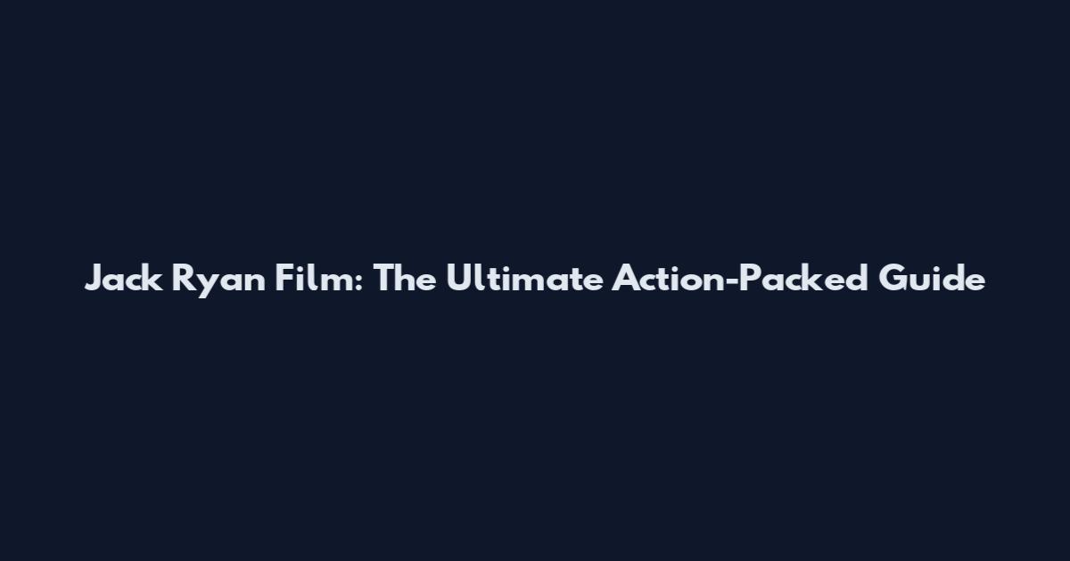 Jack Ryan Film: The Ultimate Action-Packed Guide