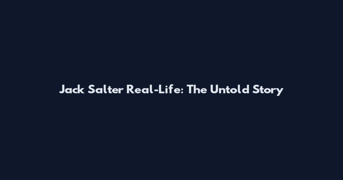 Jack Salter Real-Life: The Untold Story