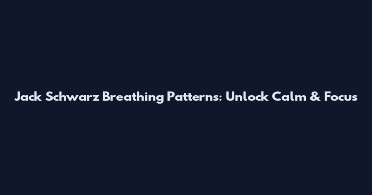 Jack Schwarz Breathing Patterns: Unlock Calm & Focus