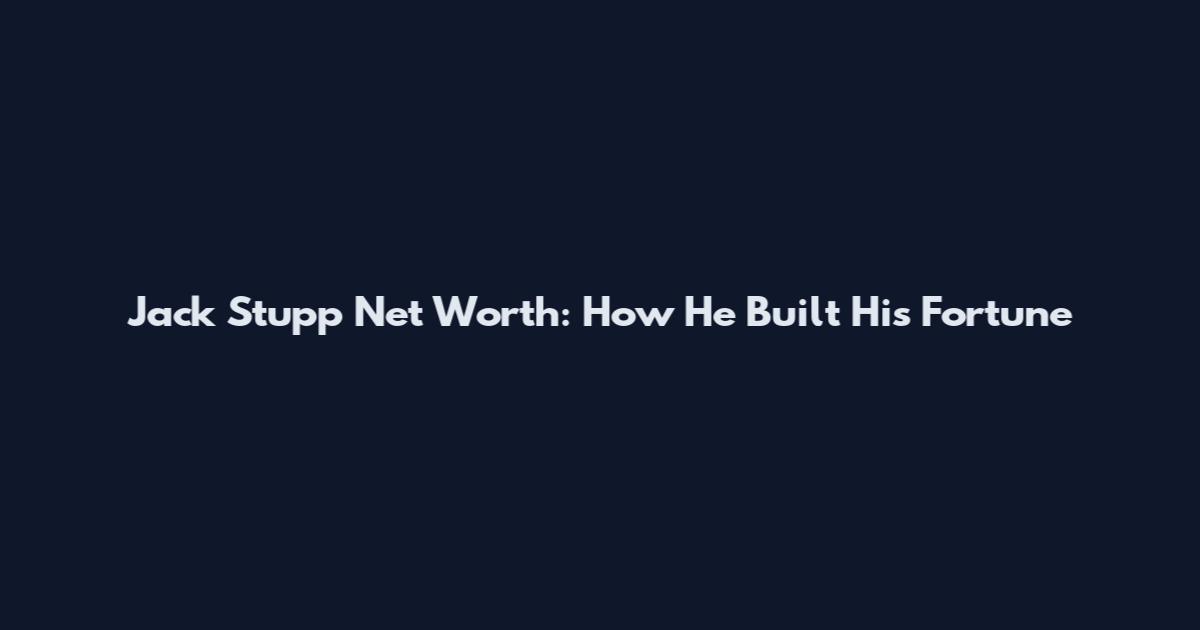 Jack Stupp Net Worth: How He Built His Fortune