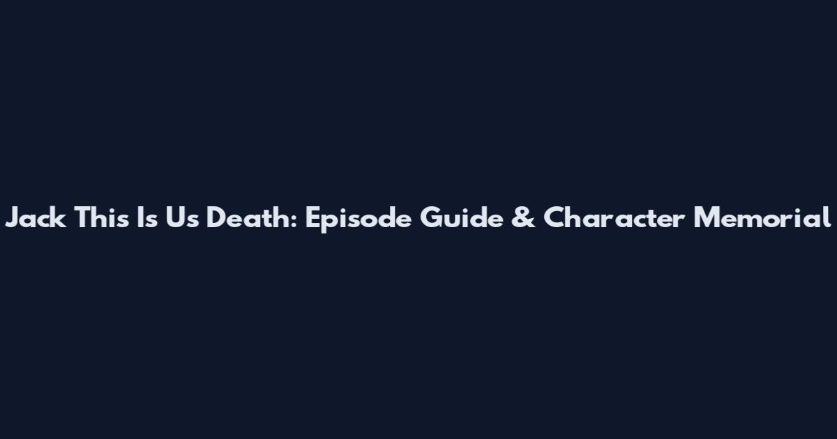 Jack This Is Us Death: Episode Guide & Character Memorial
