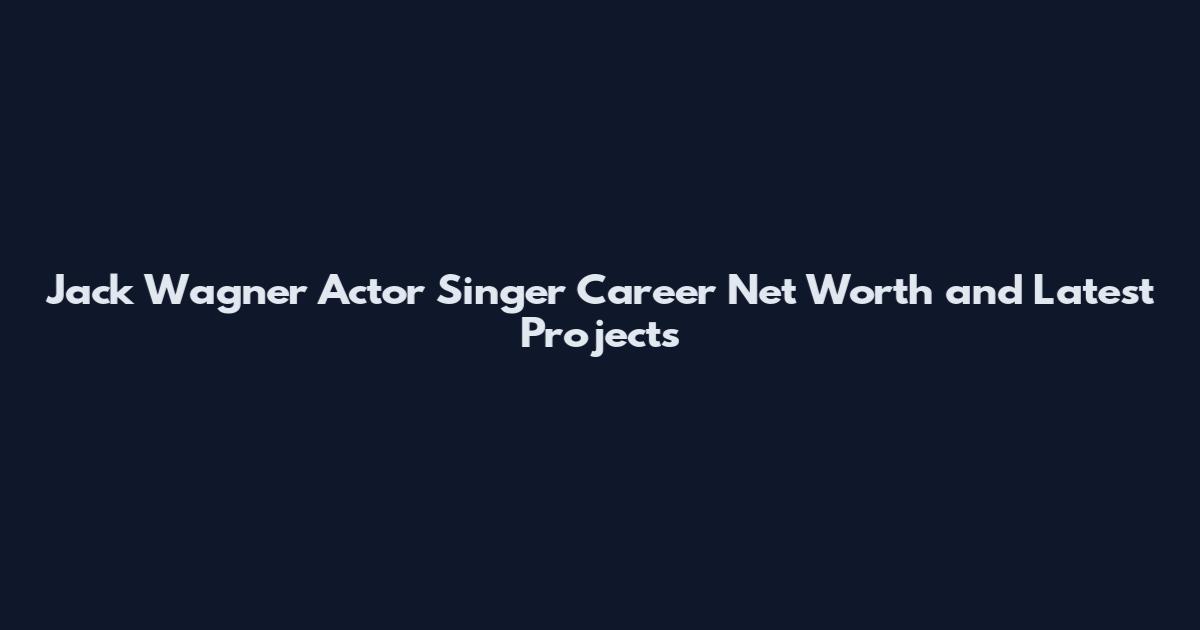 Jack Wagner Actor Singer Career Net Worth and Latest Projects